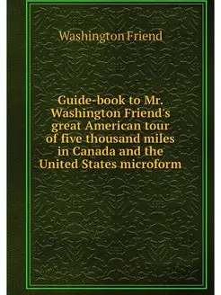 Guide-book to Mr. Washington Friend's great American