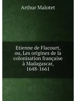 Etienne de Flacourt, ou, Les origines de la colonisa