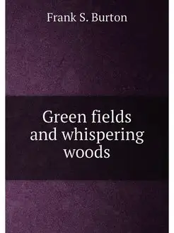 Green fields and whispering woods