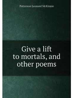 Give a lift to mortals, and other poems