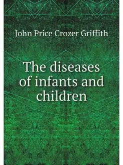 The diseases of infants and children