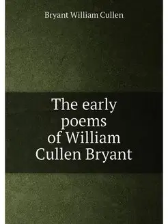 The early poems of William Cullen Bryant