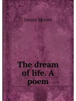 The dream of life. A poem