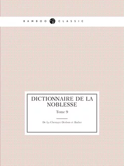 Dictionnaire de la noblesse. Tome 9