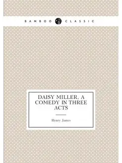 Daisy Miller, a comedy in three acts