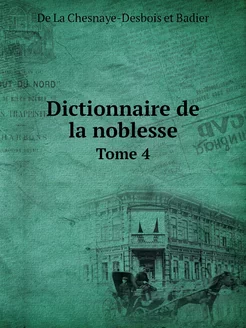 Dictionnaire de la noblesse. Tome 4