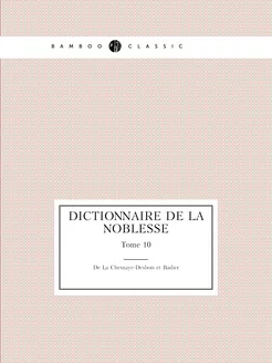 Dictionnaire de la noblesse. Tome 10