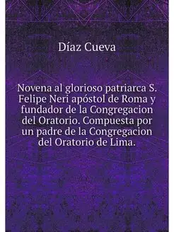 Novena al glorioso patriarca S. Felipe Neri apóstol