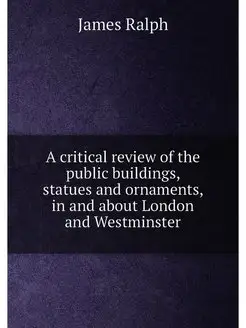 A critical review of the public buildings, statues a