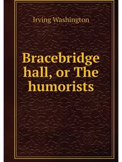 Bracebridge hall, or The humorists