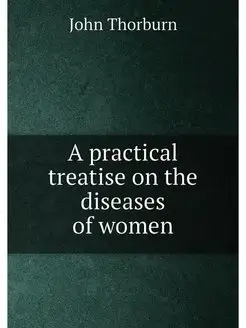 A practical treatise on the diseases of women