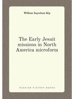 The Early Jesuit missions in North America microform