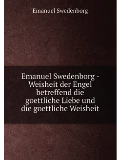 Emanuel Swedenborg - Weisheit der Engel betreffend d