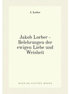 Jakob Lorber - Belehrungen der ewigen Liebe und Weis