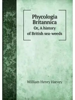 Phycologia Britannica. Or, A history