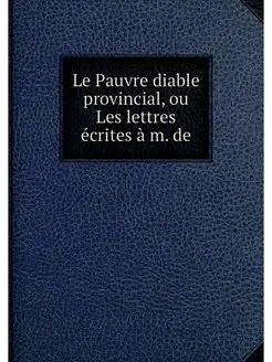 Le Pauvre diable provincial, ou Les l