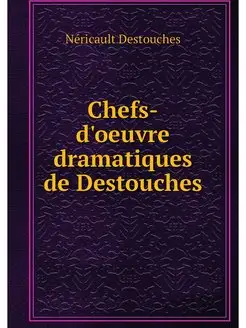 Chefs-d'oeuvre dramatiques de Destouches