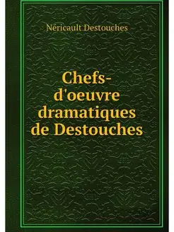 Chefs-d'oeuvre dramatiques de Destouches