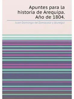 Apuntes para la historia de Arequipa. Año de 1804