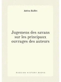 Jugemens des savans sur les principaux ouvrages des