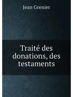 Traite des donations, des testaments