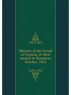 Minutes of the Synod of Virginia, at their session i