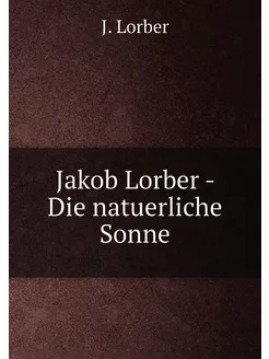 Jakob Lorber - Die natuerliche Sonne