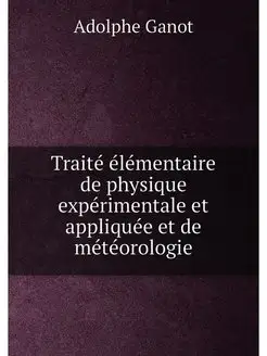 Traite elementaire de physique experi