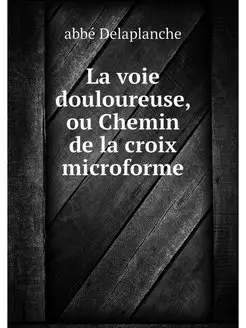 La voie douloureuse, ou Chemin de la croix microforme