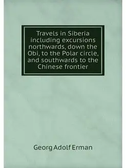 Travels in Siberia including excursio