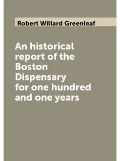 An historical report of the Boston Dispensary for on