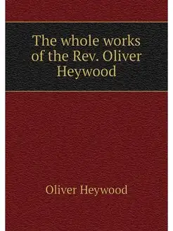 The whole works of the Rev. Oliver He