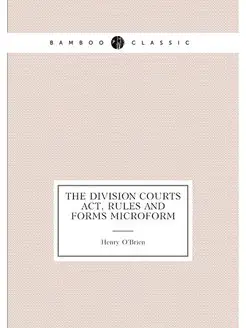 The Division Courts Act, rules and forms microform