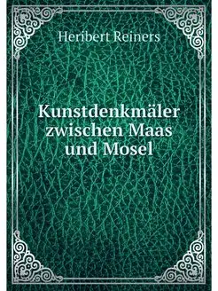 Kunstdenkmaler zwischen Maas und Mosel