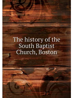 The history of the South Baptist Church, Boston