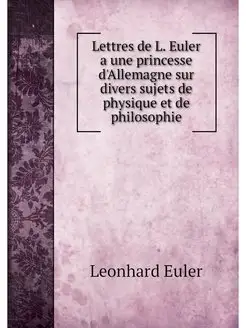 Lettres de L. Euler a une princesse d