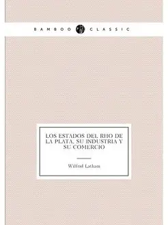 Los estados del Río de la Plata, su industria y su c