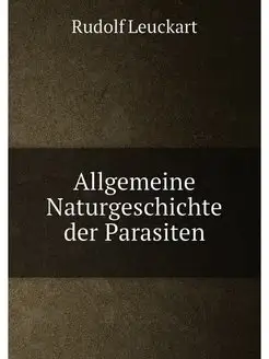 Allgemeine Naturgeschichte der Parasiten