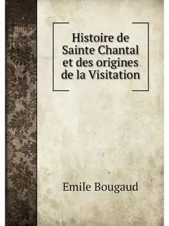 Histoire de Sainte Chantal et des ori