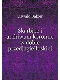 Skarbiec i archiwum koronne w dobie p