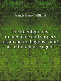 The Roentgen rays in medicine and sur