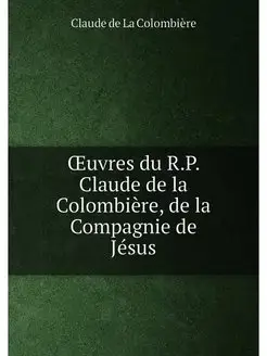 Œuvres du R.P. Claude de la Colombière, de la Compag