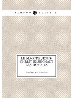 Le maître Jesus-Christ enseignant les hommes