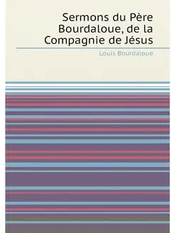 Sermons du Père Bourdaloue, de la Compagnie de Jésus