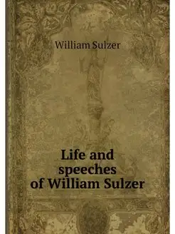 Life and speeches of William Sulzer