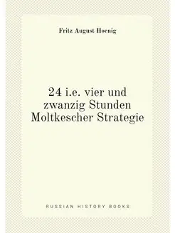 24 i.e. vier und zwanzig Stunden Moltkescher Strategie