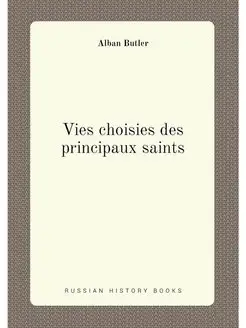 Vies choisies des principaux saints