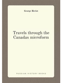 Travels through the Canadas microform