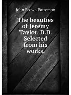 The beauties of Jeremy Taylor, D.D. S