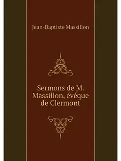 Sermons de M. Massillon, eveque de Cl